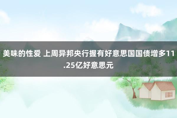 美味的性爱 上周异邦央行握有好意思国国债增多11.25亿好意思元