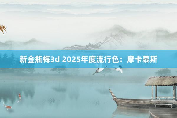 新金瓶梅3d 2025年度流行色：摩卡慕斯