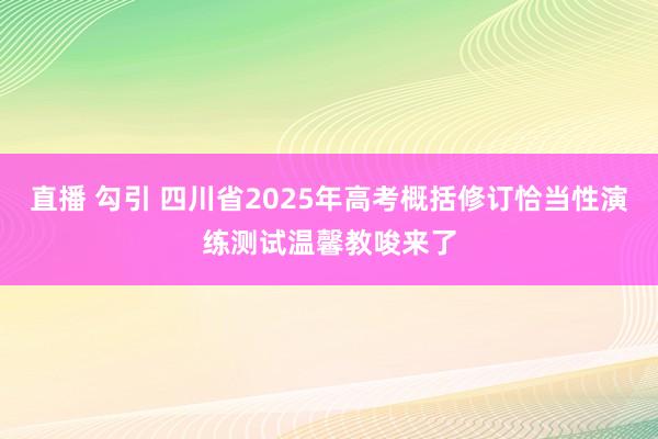 直播 勾引 四川省2025年高考概括修订恰当性演练测试温馨教唆来了