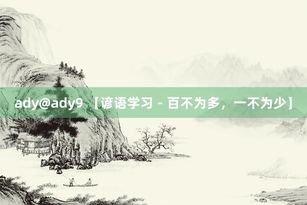 ady@ady9 【谚语学习 - 百不为多，一不为少】